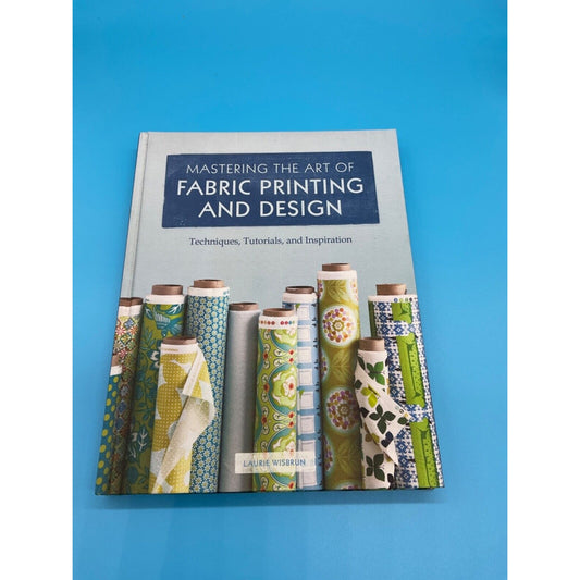 Mastering the Art of Fabric Printing and Design by Wisburn, Laurie NEW